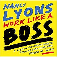 Work Like a Boss: A Kick-in-the-Pants Guide to Finding (and Using) Your Power at Work