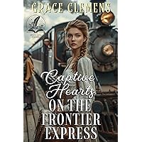 Captive Hearts on the Frontier Express: An Inspirational Romance Novel Captive Hearts on the Frontier Express: An Inspirational Romance Novel Kindle