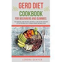Gerd Diet Cookbook For Beginners And Dummies: The Essential Guide On Gerd, Acid Reflux, And Gastric Acid With Lots Of Delicious Easy-To-Make Recipes And Meal Plan Gerd Diet Cookbook For Beginners And Dummies: The Essential Guide On Gerd, Acid Reflux, And Gastric Acid With Lots Of Delicious Easy-To-Make Recipes And Meal Plan Kindle Hardcover Paperback
