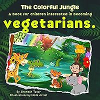 The Colorful Jungle : A book for children interested in becoming vegetarians. (Bedtime Stories for Toddlers - excellent books for Tiny Tots 1) The Colorful Jungle : A book for children interested in becoming vegetarians. (Bedtime Stories for Toddlers - excellent books for Tiny Tots 1) Kindle Paperback