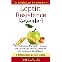 Leptin Resistance Revealed: The Truth About The Leptin Hormone and Obesity and How To Overcome For Permanent Weight Loss (The Weight Loss Solution Series, Leptin Diet Book Book 1) Leptin Resistance Revealed: The Truth About The Leptin Hormone and Obesity and How To Overcome For Permanent Weight Loss (The Weight Loss Solution Series, Leptin Diet Book Book 1) Kindle Paperback
