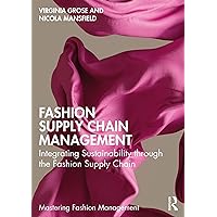 Fashion Supply Chain Management: Integrating Sustainability through the Fashion Supply Chain (Mastering Fashion Management) Fashion Supply Chain Management: Integrating Sustainability through the Fashion Supply Chain (Mastering Fashion Management) Kindle Hardcover Paperback