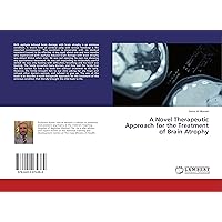 A Novel Therapeutic Approach for the Treatment of Brain Atrophy A Novel Therapeutic Approach for the Treatment of Brain Atrophy Paperback