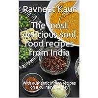 The most delicious soul food recipes from India: With authentic Indian recipes on a culinary journey