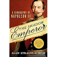 The Shadow Emperor: A Biography of Napoleon III The Shadow Emperor: A Biography of Napoleon III Kindle Hardcover