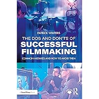 The Dos and Don'ts of Successful Filmmaking: Common Mistakes and How to Avoid Them The Dos and Don'ts of Successful Filmmaking: Common Mistakes and How to Avoid Them Kindle Hardcover Paperback
