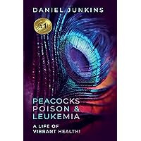 Peacocks, Poison and Leukemia: A Life of Vibrant Health! Peacocks, Poison and Leukemia: A Life of Vibrant Health! Kindle Paperback
