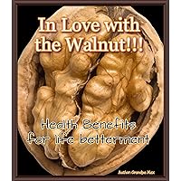 In Love with Walnuts!!!: Health Benefits (In Love with ....) In Love with Walnuts!!!: Health Benefits (In Love with ....) Kindle Paperback