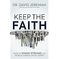 Keep the Faith: How to Stand Strong in a World Turned Upside-Down Keep the Faith: How to Stand Strong in a World Turned Upside-Down Paperback Audible Audiobook Kindle