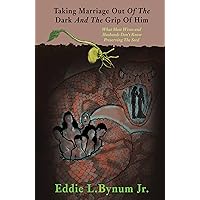 Taking Marriage Out Of The Dark And The Grip Of Him: What Most Wives and Husbands Don't Know Preserving The Seed Taking Marriage Out Of The Dark And The Grip Of Him: What Most Wives and Husbands Don't Know Preserving The Seed Kindle Paperback