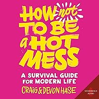 How Not to Be a Hot Mess: A Survival Guide for Modern Life How Not to Be a Hot Mess: A Survival Guide for Modern Life Audible Audiobook Paperback Kindle Hardcover