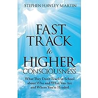 Fast Track to Higher Consciousness: What They Don’t Teach in School about Who and What You Are and Where You’re Headed Fast Track to Higher Consciousness: What They Don’t Teach in School about Who and What You Are and Where You’re Headed Audible Audiobook Kindle Hardcover Paperback