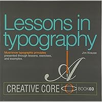 Lessons in typography: Must-know typographic principles presented through lessons, exercises, and examples (Creative Core Series) Lessons in typography: Must-know typographic principles presented through lessons, exercises, and examples (Creative Core Series) Paperback Kindle