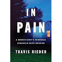 In Pain: A Bioethicist's Personal Struggle with Opioids In Pain: A Bioethicist's Personal Struggle with Opioids Paperback Audible Audiobook Kindle Hardcover Audio CD