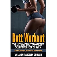 Butt Workout: The Ultimate Butt Workout. Sculpt Perfect Curves!: Get the Butt you want in less than 30 days (Butt workout, legs workout, butt exercises, legs exercise, women fitness,)