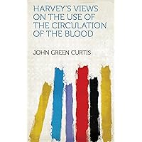 Harvey's Views on the Use of the Circulation of the Blood Harvey's Views on the Use of the Circulation of the Blood Kindle Hardcover Paperback MP3 CD Library Binding