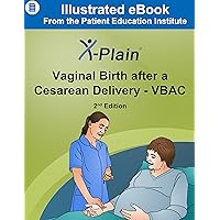 X-Plain ® Vaginal Birth after a Cesarean Delivery - VBAC X-Plain ® Vaginal Birth after a Cesarean Delivery - VBAC Kindle