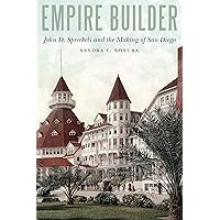 Empire Builder: John D. Spreckels and the Making of San Diego Empire Builder: John D. Spreckels and the Making of San Diego Hardcover Kindle Paperback