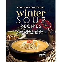 Hearty and Comforting Winter Soup Recipes: How to Make Nourishing and Soulful Soups for Winter Hearty and Comforting Winter Soup Recipes: How to Make Nourishing and Soulful Soups for Winter Kindle Hardcover Paperback