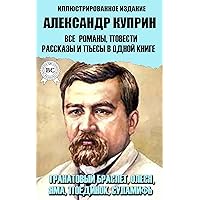 Александр Куприн. Все романы, повести, рассказы и пьесы в одной книге. Иллюстрированное издание: Гранатовый браслет, Олеся, Яма, Поединок, Суламифь (Russian Edition)