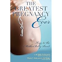 The Greatest Pregnancy Ever: Keys to the MotherBaby Bond The Greatest Pregnancy Ever: Keys to the MotherBaby Bond Paperback