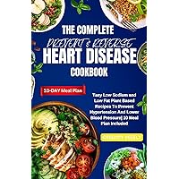 THE COMPLETE PREVENT AND REVERSE HEART DISEASE COOKBOOK: Easy Low Sodium and Low Fat Plant Based Recipes To Prevent Hypertension And Lower Blood Pressure| 10 Meal Plan Included THE COMPLETE PREVENT AND REVERSE HEART DISEASE COOKBOOK: Easy Low Sodium and Low Fat Plant Based Recipes To Prevent Hypertension And Lower Blood Pressure| 10 Meal Plan Included Kindle Paperback