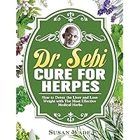 Dr. Sebi Cure for Herpes: How to Detox the Liver and Lose Weight with The Most Effective Medical Herbs Dr. Sebi Cure for Herpes: How to Detox the Liver and Lose Weight with The Most Effective Medical Herbs Hardcover Paperback