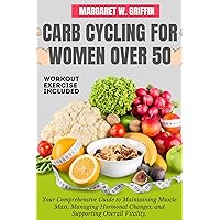 CARB CYCLING FOR WOMEN OVER 50: Your Comprehensive Guide to Maintaining Muscle Mass, Managing Hormonal Changes, and Supporting Overall Vitality. CARB CYCLING FOR WOMEN OVER 50: Your Comprehensive Guide to Maintaining Muscle Mass, Managing Hormonal Changes, and Supporting Overall Vitality. Kindle Paperback