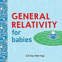 General Relativity for Babies: An Introduction to Einstein's Theory of Relativity and Physics for Babies from the #1 Science Author for Kids (STEM and Science Gifts for Kids) (Baby University) General Relativity for Babies: An Introduction to Einstein's Theory of Relativity and Physics for Babies from the #1 Science Author for Kids (STEM and Science Gifts for Kids) (Baby University) Board book Kindle Paperback