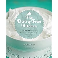 The Dairy-Free Kitchen: 100 Recipes for all the Creamy Foods You Love--Without Lactose, Casein, or Dairy The Dairy-Free Kitchen: 100 Recipes for all the Creamy Foods You Love--Without Lactose, Casein, or Dairy Paperback Hardcover