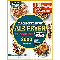 Mediterranean Air Fryer Cookbook for Beginners 2024,8-Week Meal Plan, 2000 Days of Healthy and Delicious Recipes Easy-to-Make in Less Than 30 Minutes Mediterranean Air Fryer Cookbook for Beginners 2024,8-Week Meal Plan, 2000 Days of Healthy and Delicious Recipes Easy-to-Make in Less Than 30 Minutes Kindle Paperback