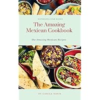 The Amazing Mexican Cookbook: Amazing Mexican Recipes (The Amazing Cookbook) The Amazing Mexican Cookbook: Amazing Mexican Recipes (The Amazing Cookbook) Kindle Paperback