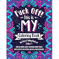 F*ck Off! This is MY Coloring Book: The Very F*cking Best of John T | Swear word adult coloring book pages with stress relieving and relaxing designs! F*ck Off! This is MY Coloring Book: The Very F*cking Best of John T | Swear word adult coloring book pages with stress relieving and relaxing designs!
