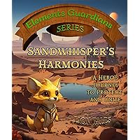 Sandwhisper's Harmonies: A Hero’s Journey to Protect and Unite (Elements Guardians) Sandwhisper's Harmonies: A Hero’s Journey to Protect and Unite (Elements Guardians) Kindle Paperback