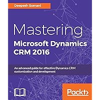 Mastering Microsoft Dynamics CRM 2016: An advanced guide for effective Dynamics CRM customization and development Mastering Microsoft Dynamics CRM 2016: An advanced guide for effective Dynamics CRM customization and development Kindle Paperback