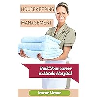 Housekeeping Management: Become a Professional in Hotels and Hospitals Housekeeping Management: Become a Professional in Hotels and Hospitals Kindle