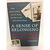 A Sense of Belonging: From Castro's Cuba to the U.S. Senate, One Man's Pursuit of the American Dream