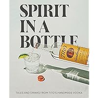 Spirit in a Bottle: Tales and Drinks from Tito's Handmade Vodka Spirit in a Bottle: Tales and Drinks from Tito's Handmade Vodka Hardcover Kindle