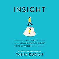 Insight: Why We're Not as Self-Aware as We Think, and How Seeing Ourselves Clearly Helps Us Succeed at Work and in Life Insight: Why We're Not as Self-Aware as We Think, and How Seeing Ourselves Clearly Helps Us Succeed at Work and in Life Audible Audiobook Paperback Kindle Hardcover