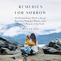 Remedies for Sorrow: An Extraordinary Child, a Secret Kept from Pregnant Women, and a Mother's Pursuit of the Truth Remedies for Sorrow: An Extraordinary Child, a Secret Kept from Pregnant Women, and a Mother's Pursuit of the Truth Audible Audiobook Hardcover Kindle