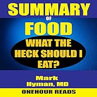 Summary of Food: What the Heck Should I Eat? By Mark Hyman Summary of Food: What the Heck Should I Eat? By Mark Hyman Audible Audiobook