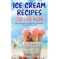 Ice Cream Recipes To Die For: Best Banana Ice Cream Cookbook You Will Ever Find Ice Cream Recipes To Die For: Best Banana Ice Cream Cookbook You Will Ever Find Kindle Paperback