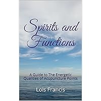 Spirits and Functions: A Guide to The Energetic Qualities of Acupuncture Points Spirits and Functions: A Guide to The Energetic Qualities of Acupuncture Points Kindle Paperback