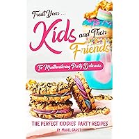 Treat Your Kids and Their Friends To Mouthwatering Party Delicacies : The Perfect Kiddies’ Party Recipes Treat Your Kids and Their Friends To Mouthwatering Party Delicacies : The Perfect Kiddies’ Party Recipes Kindle Paperback