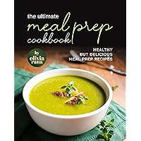 The Ultimate Meal Prep Cookbook: Healthy but Delicious Meal Prep Recipes The Ultimate Meal Prep Cookbook: Healthy but Delicious Meal Prep Recipes Kindle Hardcover Paperback
