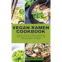 VEGAN RAMEN COOKBOOK : Discover the Art of Plant-Based Ramen with These 30 Vibrant Ingredients, and Nourishing Bowls of Delight VEGAN RAMEN COOKBOOK : Discover the Art of Plant-Based Ramen with These 30 Vibrant Ingredients, and Nourishing Bowls of Delight Kindle Paperback