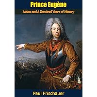 Prince Eugène: A Man and A Hundred Years of History Prince Eugène: A Man and A Hundred Years of History Kindle Hardcover Paperback