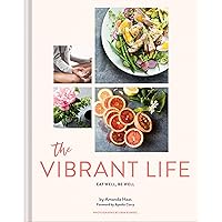 The Vibrant Life: Eat Well, Be Well (Holistic Beauty and Nutrition Cookbook, Recipes for Health and Wellness) The Vibrant Life: Eat Well, Be Well (Holistic Beauty and Nutrition Cookbook, Recipes for Health and Wellness) Hardcover Kindle