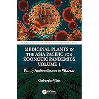 Medicinal Plants in the Asia Pacific for Zoonotic Pandemics, Volume 1: Family Amborellaceae to Vitaceae Medicinal Plants in the Asia Pacific for Zoonotic Pandemics, Volume 1: Family Amborellaceae to Vitaceae Kindle Hardcover Paperback