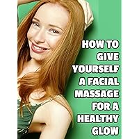 How to Give Yourself a Facial Massage for a Healthy Glow